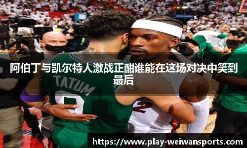 阿伯丁与凯尔特人激战正酣谁能在这场对决中笑到最后